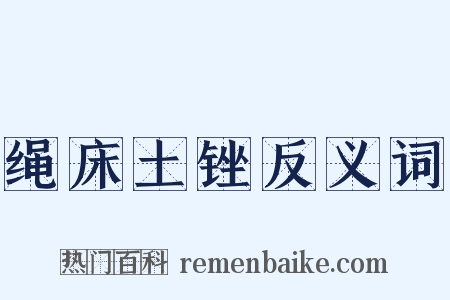 绳床土锉反义词是什么意思的图片